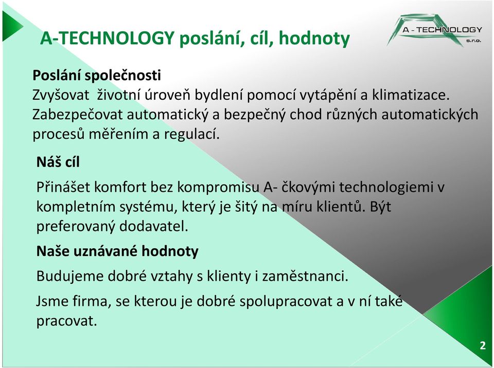 Náš cíl Přinášet komfort bez kompromisu A-čkovýmitechnologiemi v kompletním systému, který je šitý na míru klientů.