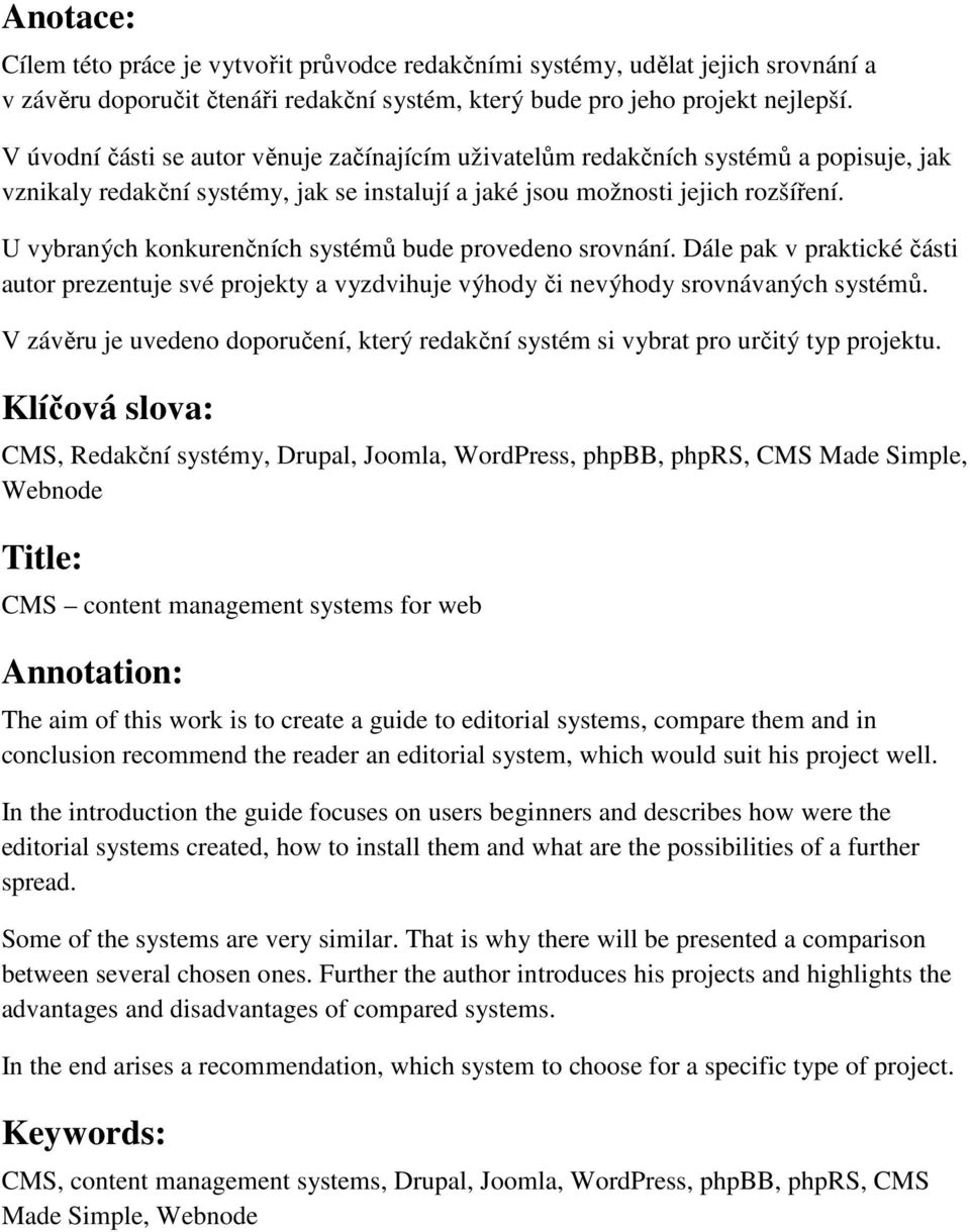 U vybraných konkurenčních systémů bude provedeno srovnání. Dále pak v praktické části autor prezentuje své projekty a vyzdvihuje výhody či nevýhody srovnávaných systémů.