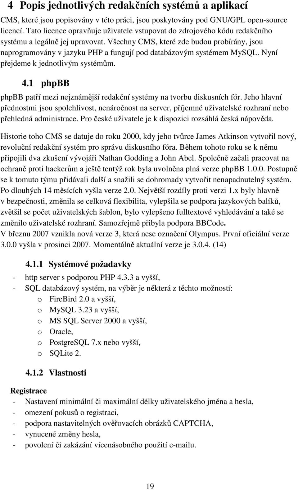 Všechny CMS, které zde budou probírány, jsou naprogramovány v jazyku PHP a fungují pod databázovým systémem MySQL. Nyní přejdeme k jednotlivým systémům. 4.