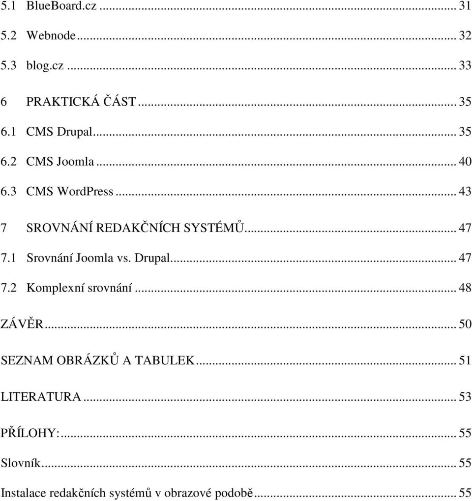 1 Srovnání Joomla vs. Drupal... 47 7.2 Komplexní srovnání... 48 ZÁVĚR.