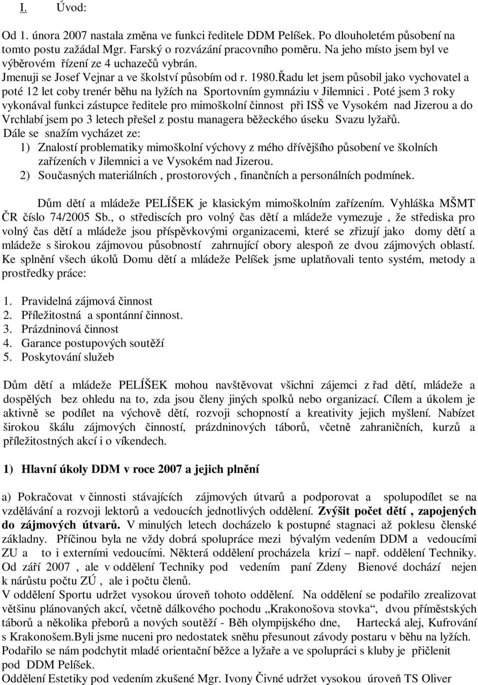 adu let jsem psobil jako vychovatel a poté 12 let coby trenér bhu na lyžích na Sportovním gymnáziu v Jilemnici.