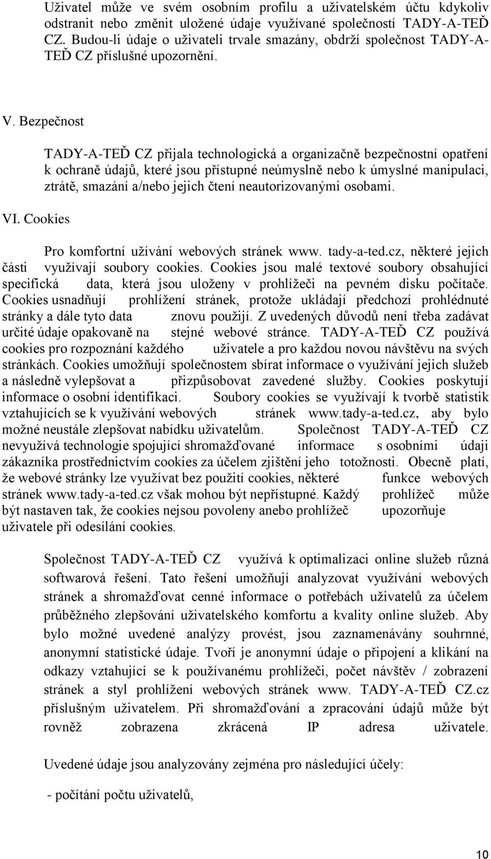 Cookies TADY-A-TEĎ CZ přijala technologická a organizačně bezpečnostní opatření k ochraně údajů, které jsou přístupné neúmyslně nebo k úmyslné manipulaci, ztrátě, smazání a/nebo jejich čtení