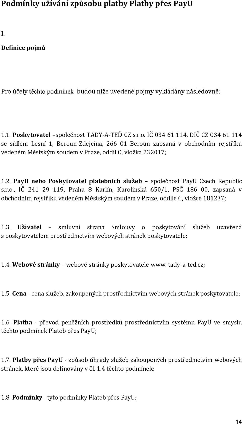 3. Uživatel smluvní strana Smlouvy o poskytování služeb uzavřená s poskytovatelem prostřednictvím webových stránek poskytovatele; 1.4. Webové stránky webové stránky poskytovatele www. tady-a-ted.