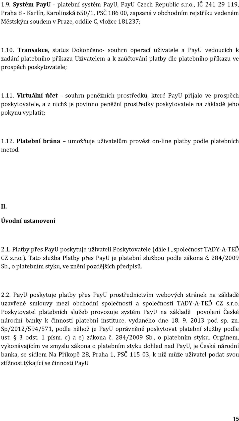 Transakce, status Dokončeno- souhrn operací uživatele a PayU vedoucích k zadání platebního příkazu Uživatelem a k zaúčtování platby dle platebního příkazu ve prospěch poskytovatele; 1.11.