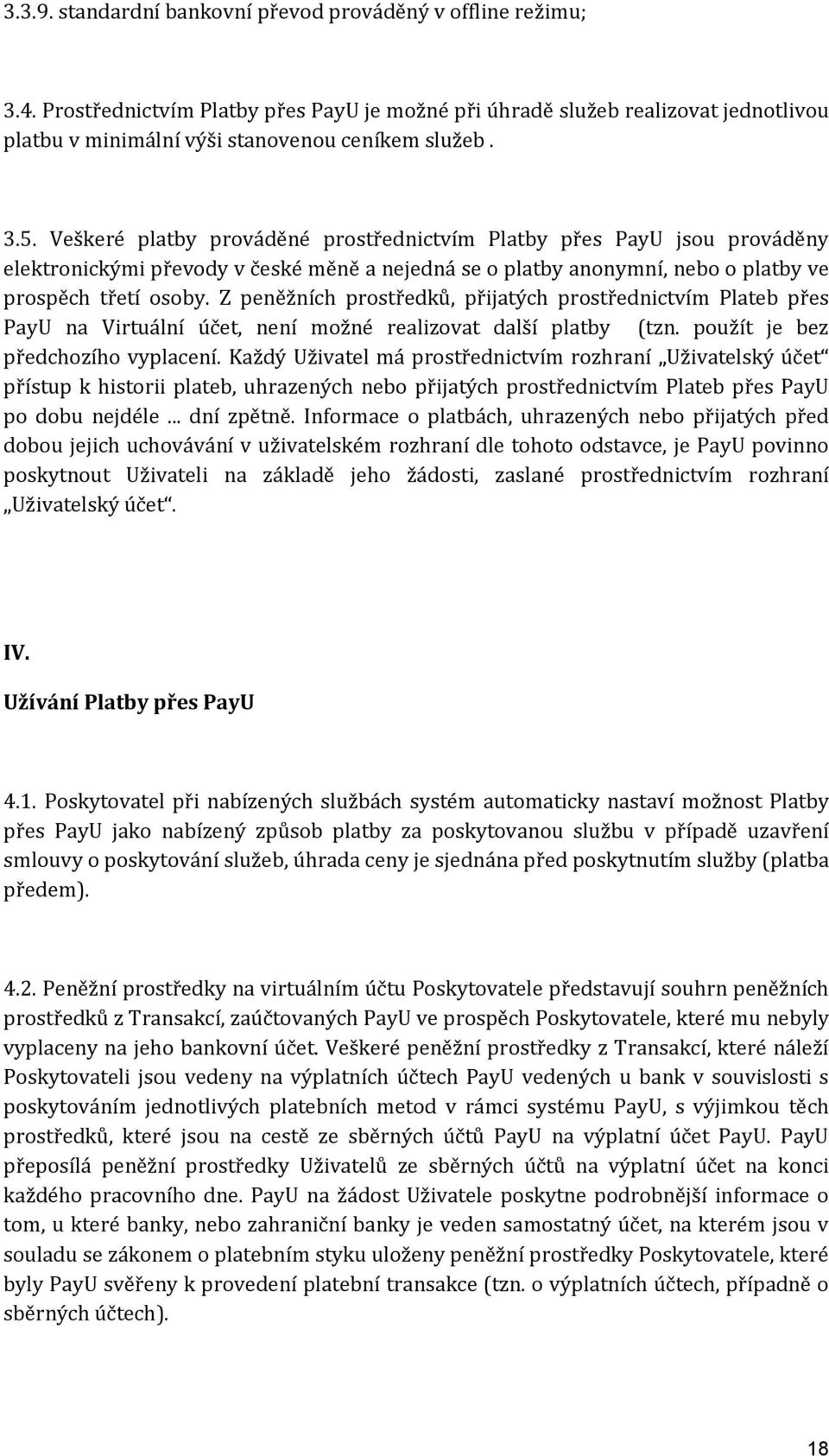 Z peněžních prostředků, přijatých prostřednictvím Plateb přes PayU na Virtuální účet, není možné realizovat další platby (tzn. použít je bez předchozího vyplacení.