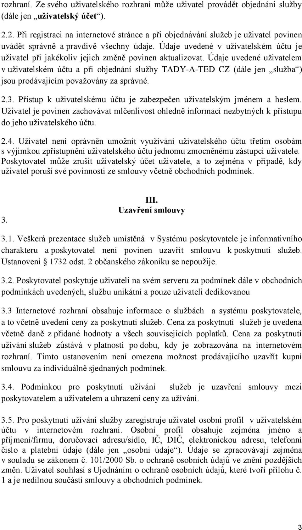 Údaje uvedené v uživatelském účtu je uživatel při jakékoliv jejich změně povinen aktualizovat.