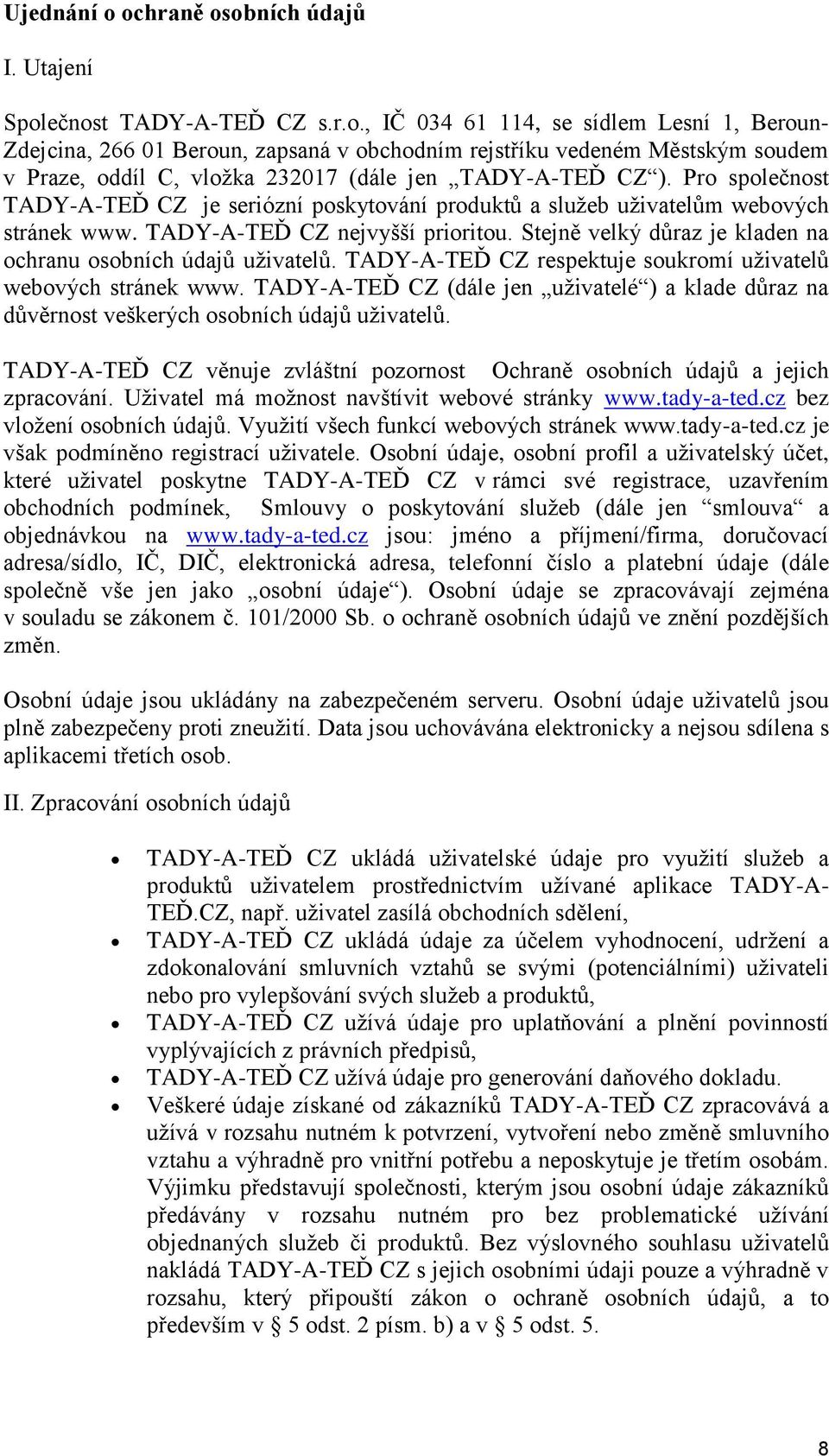 Stejně velký důraz je kladen na ochranu osobních údajů uživatelů. TADY-A-TEĎ CZ respektuje soukromí uživatelů webových stránek www.