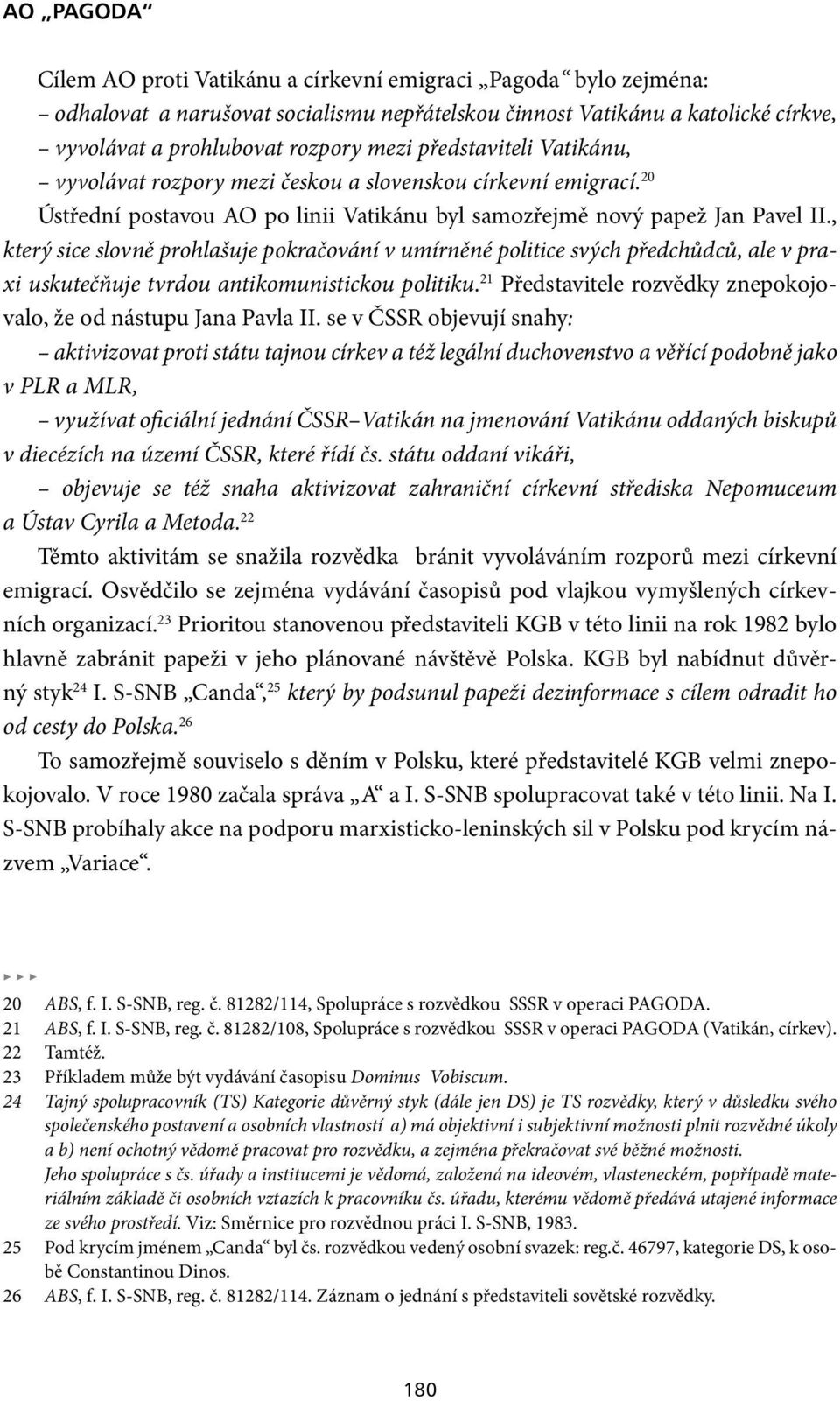 , který sice slovně prohlašuje pokračování v umírněné politice svých předchůdců, ale v praxi uskutečňuje tvrdou antikomunistickou politiku.