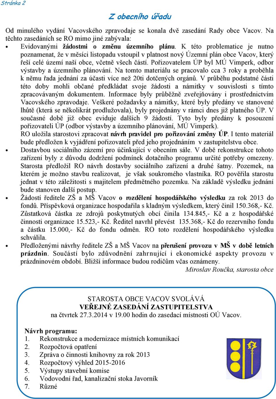 Pořizovatelem ÚP byl MÚ Vimperk, odbor výstavby a územního plánování. Na tomto materiálu se pracovalo cca 3 roky a proběhla k němu řada jednání za účasti více než 20ti dotčených orgánů.