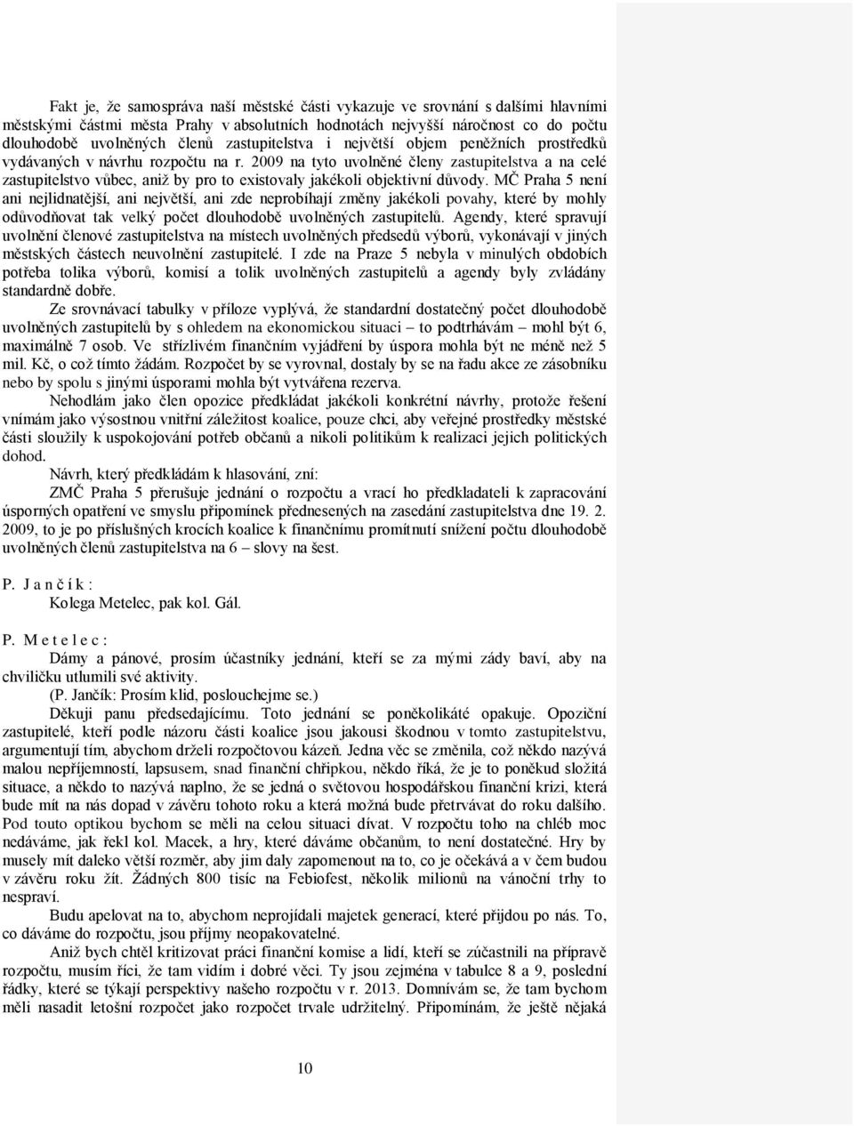 2009 na tyto uvolněné členy zastupitelstva a na celé zastupitelstvo vůbec, aniž by pro to existovaly jakékoli objektivní důvody.