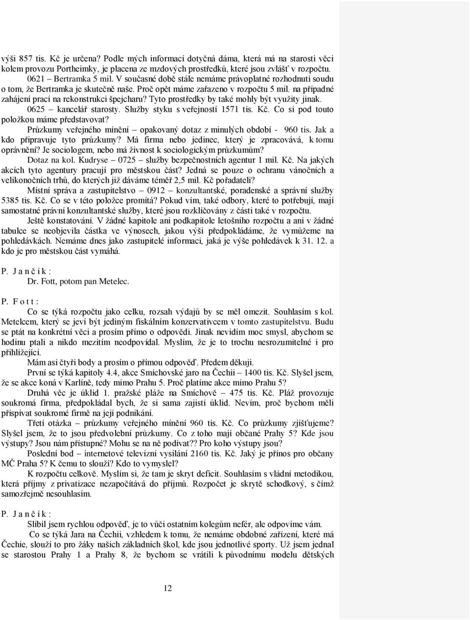 na případné zahájení prací na rekonstrukci špejcharu? Tyto prostředky by také mohly být využity jinak. 0625 kancelář starosty. Služby styku s veřejností 1571 tis. Kč.