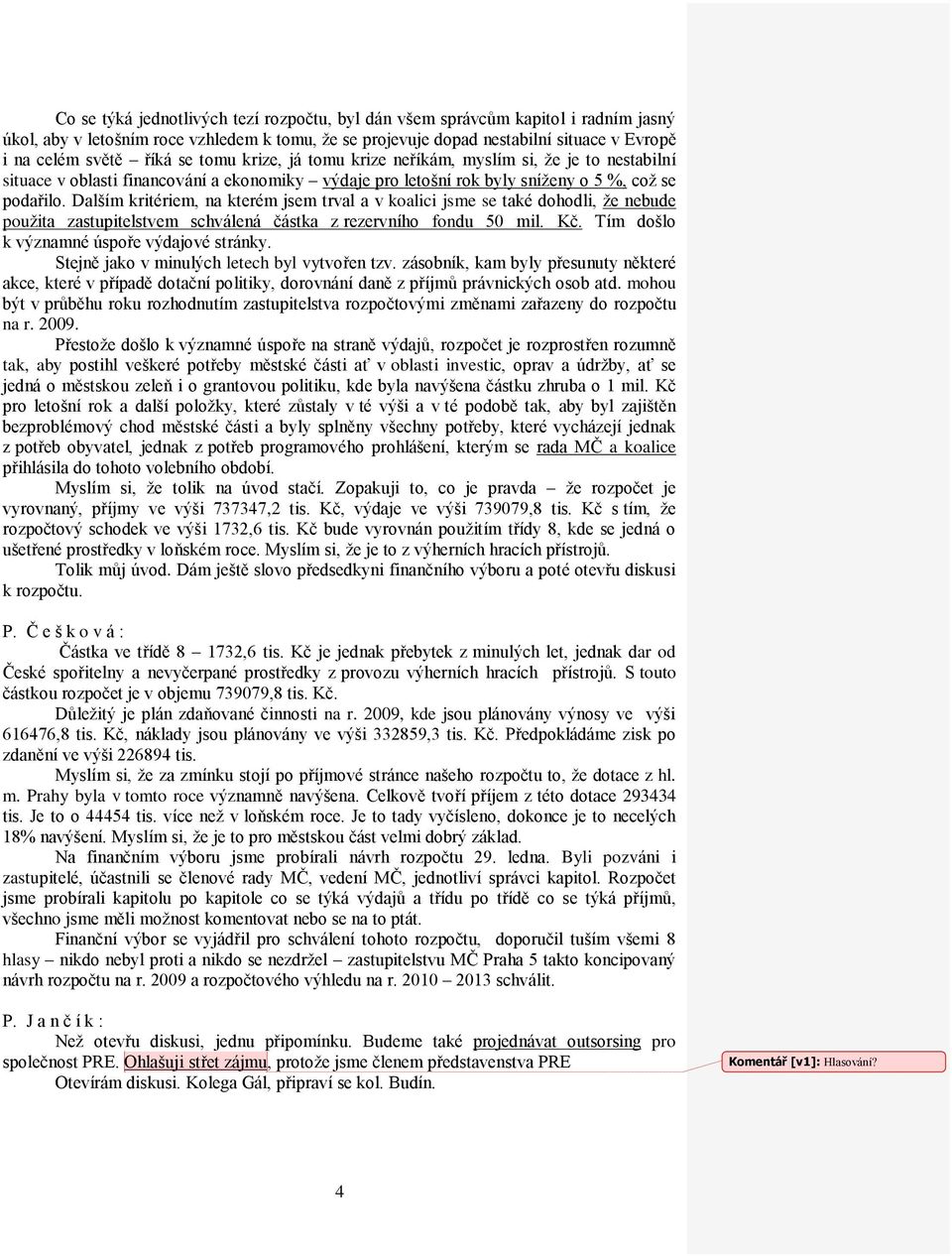 Dalším kritériem, na kterém jsem trval a v koalici jsme se také dohodli, že nebude použita zastupitelstvem schválená částka z rezervního fondu 50 mil. Kč. Tím došlo k významné úspoře výdajové stránky.