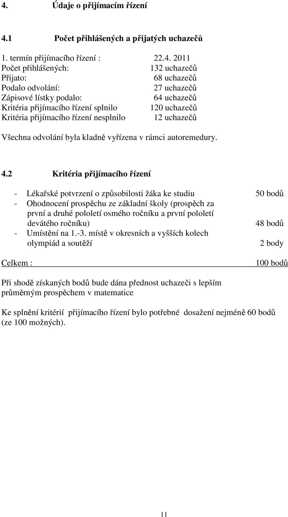 2 Kritéria přijímacího řízení - Lékařské potvrzení o způsobilosti žáka ke studiu 50 bodů - Ohodnocení prospěchu ze základní školy (prospěch za první a druhé pololetí osmého ročníku a první pololetí