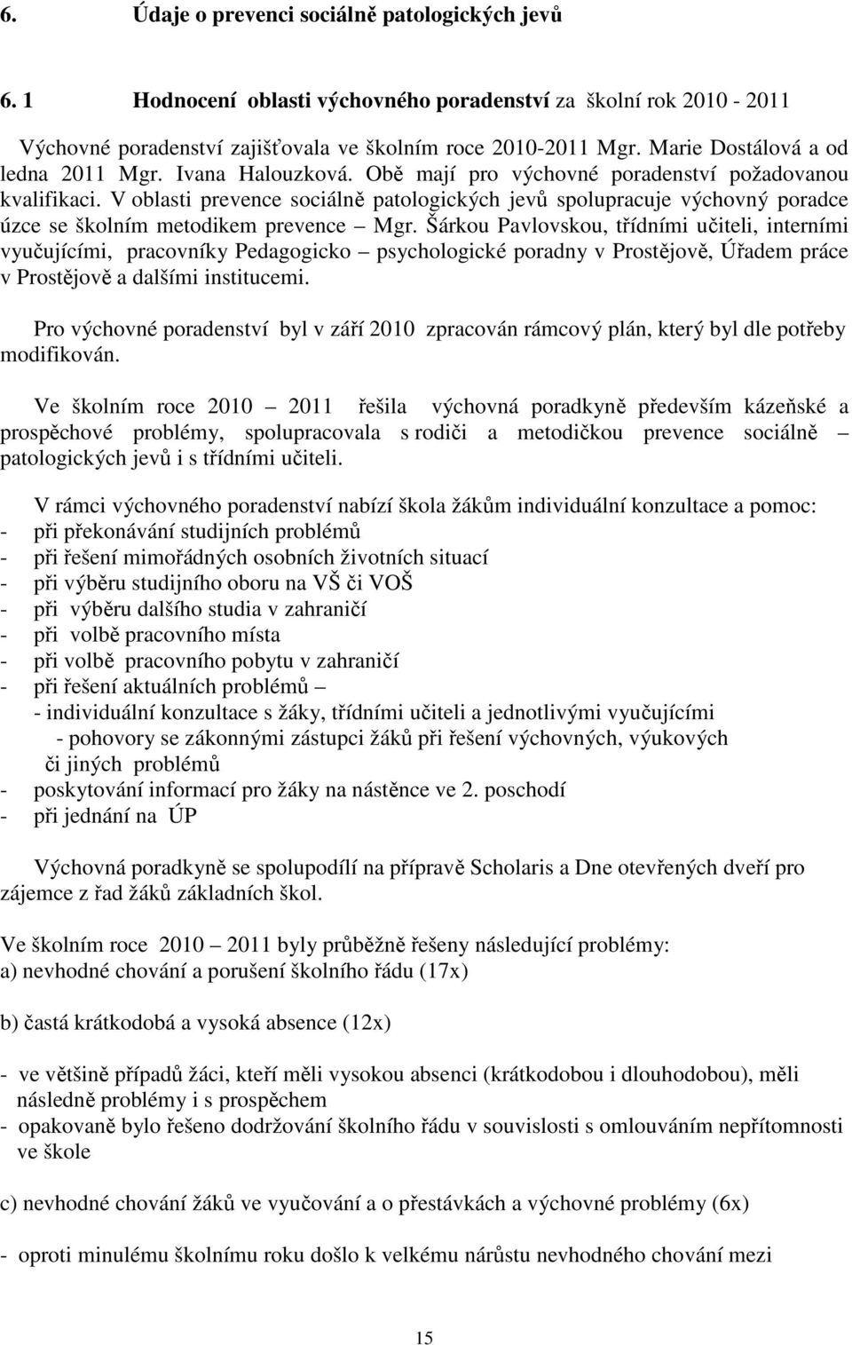 V oblasti prevence sociálně patologických jevů spolupracuje výchovný poradce úzce se školním metodikem prevence Mgr.