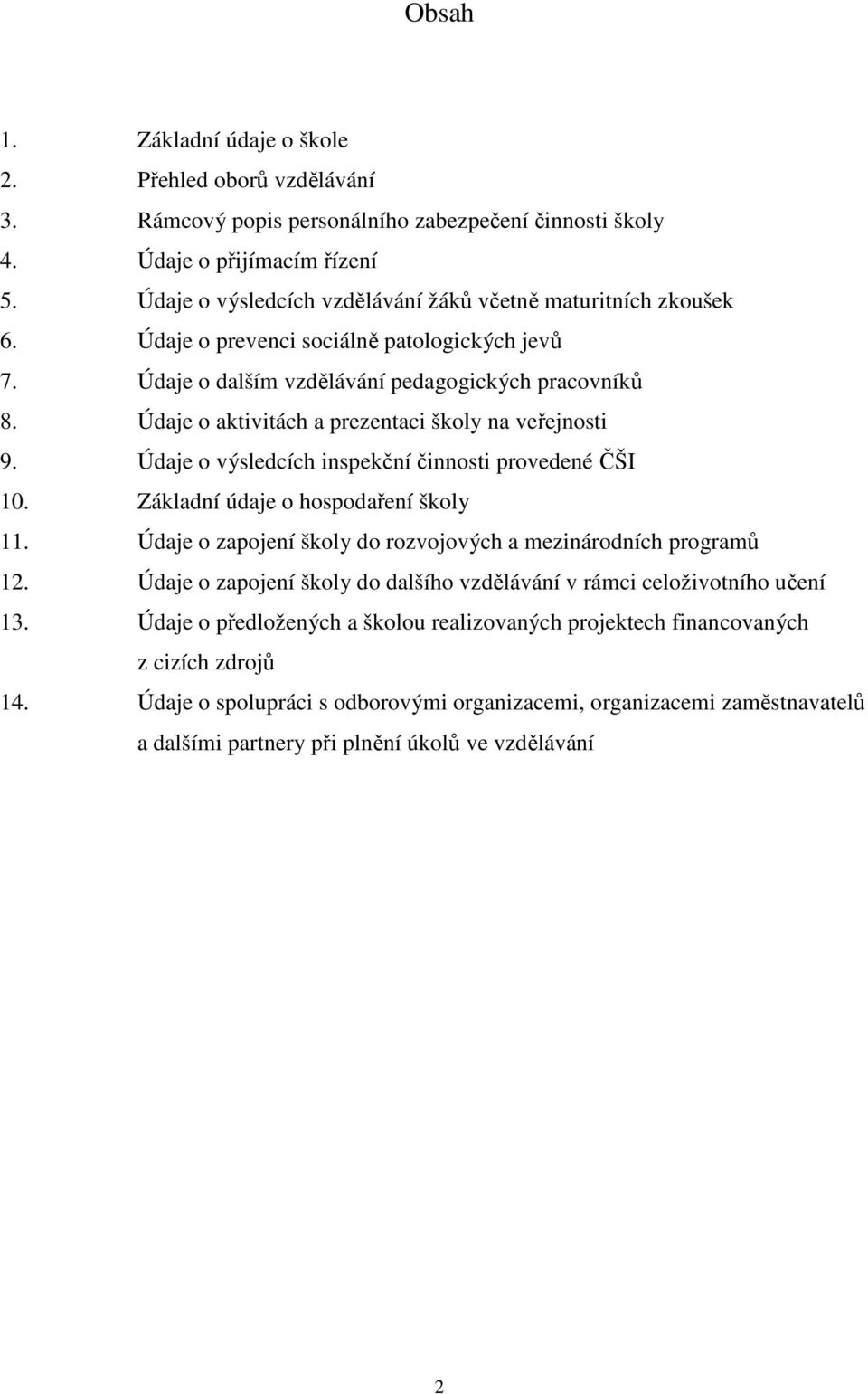 Údaje o aktivitách a prezentaci školy na veřejnosti 9. Údaje o výsledcích inspekční činnosti provedené ČŠI 10. Základní údaje o hospodaření školy 11.