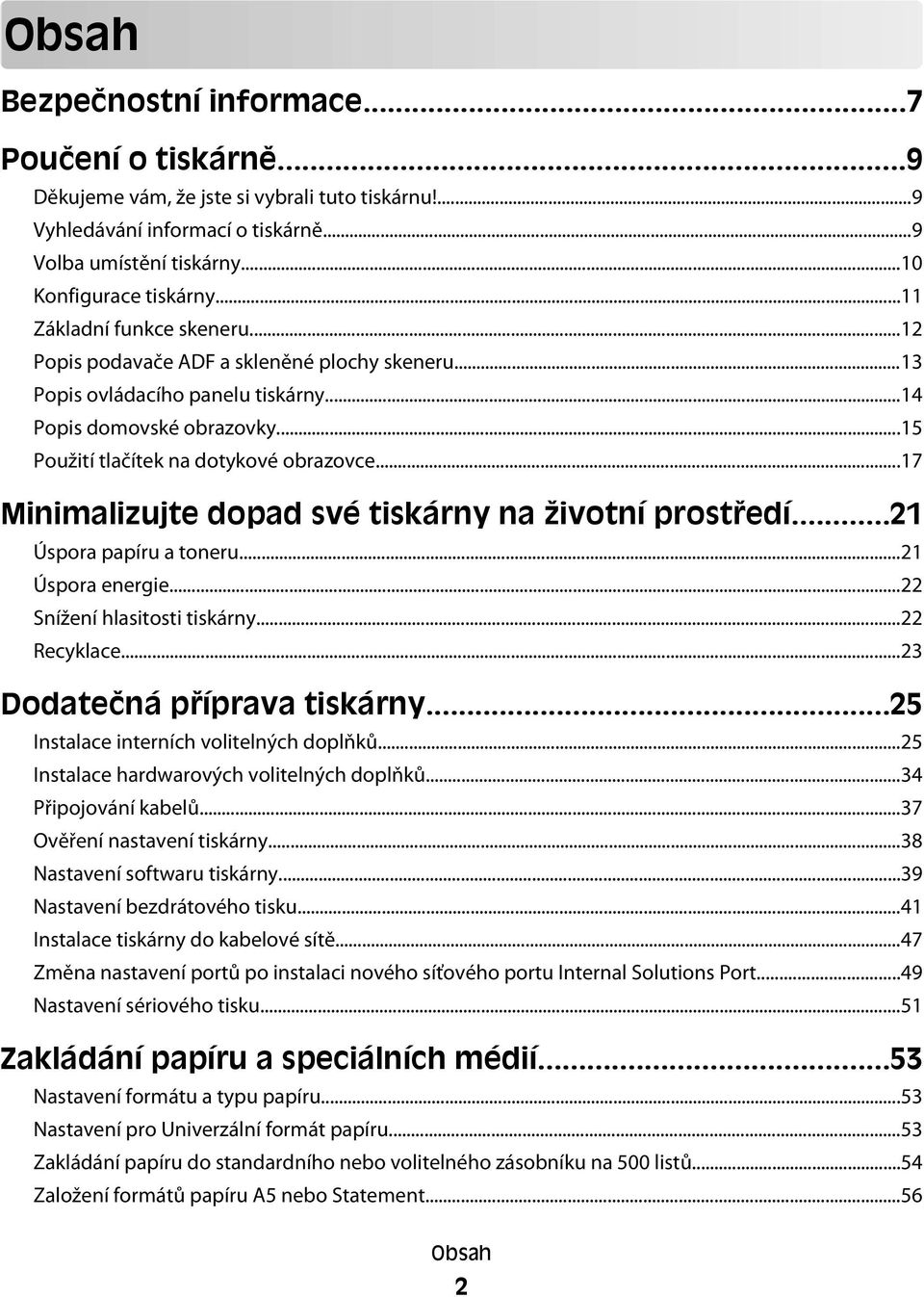 ..17 Minimalizujte dopad své tiskárny na životní prostředí...21 Úspora papíru a toneru...21 Úspora energie...22 Snížení hlasitosti tiskárny...22 Recyklace...23 Dodatečná příprava tiskárny.