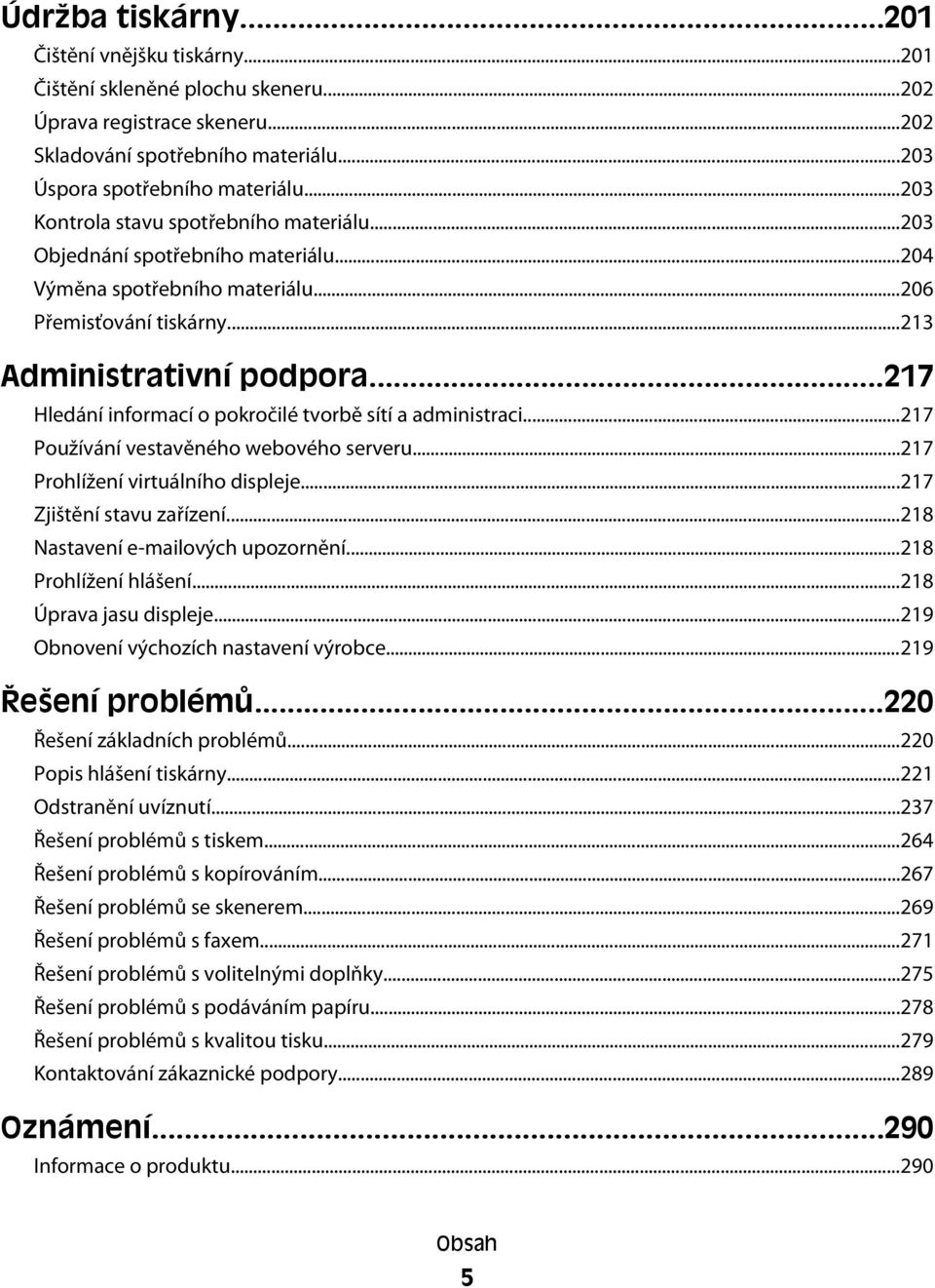 ..217 Hledání informací o pokročilé tvorbě sítí a administraci...217 Používání vestavěného webového serveru...217 Prohlížení virtuálního displeje...217 Zjištění stavu zařízení.