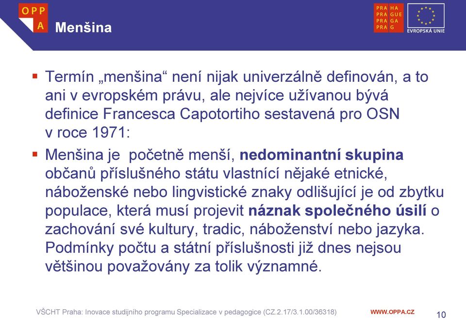 etnické, náboženské nebo lingvistické znaky odlišující je od zbytku populace, která musí projevit náznak společného úsilí o zachování