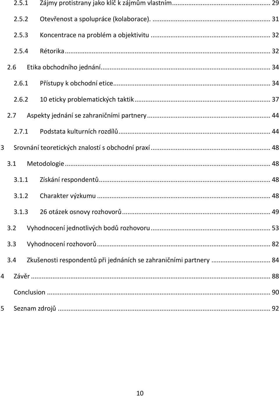 .. 44 3 Srovnání teoretických znalostí s obchodní praxí... 48 3.1 Metodologie... 48 3.1.1 Získání respondentů... 48 3.1.2 Charakter výzkumu... 48 3.1.3 26 otázek osnovy rozhovorů... 49 3.