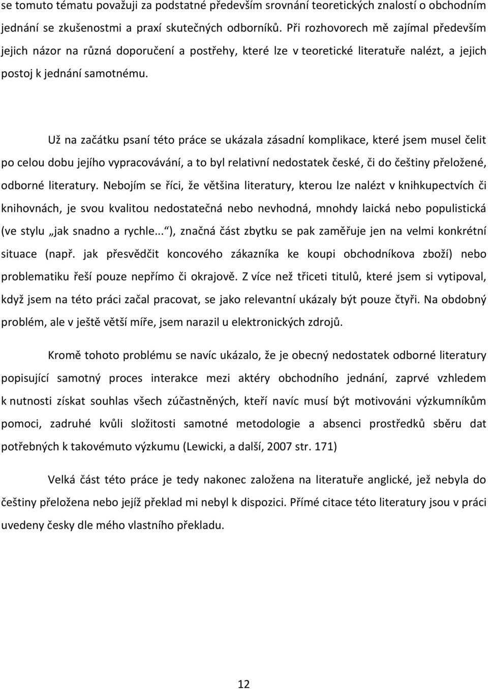 Už na začátku psaní této práce se ukázala zásadní komplikace, které jsem musel čelit po celou dobu jejího vypracovávání, a to byl relativní nedostatek české, či do češtiny přeložené, odborné