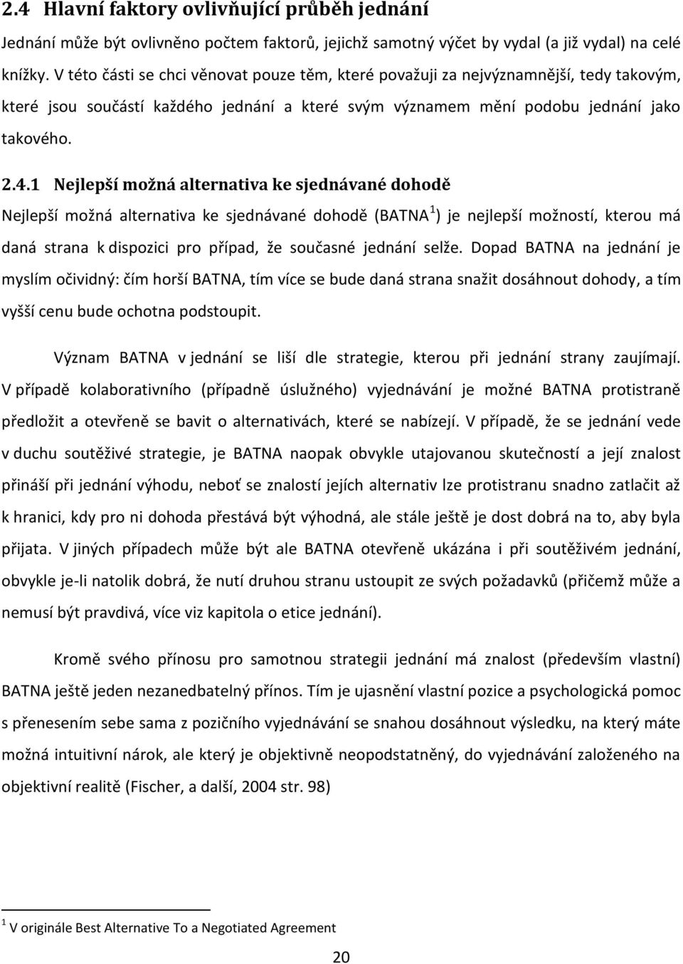 1 Nejlepší možná alternativa ke sjednávané dohodě Nejlepší možná alternativa ke sjednávané dohodě (BATNA 1 ) je nejlepší možností, kterou má daná strana k dispozici pro případ, že současné jednání