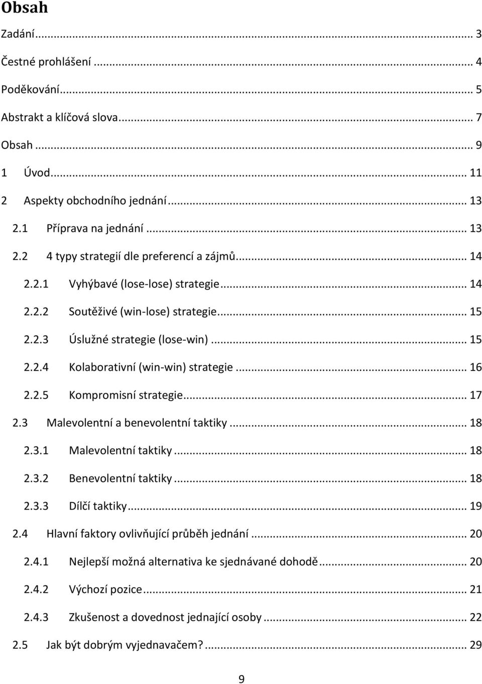 .. 17 2.3 Malevolentní a benevolentní taktiky... 18 2.3.1 Malevolentní taktiky... 18 2.3.2 Benevolentní taktiky... 18 2.3.3 Dílčí taktiky... 19 2.4 Hlavní faktory ovlivňující průběh jednání... 20 2.4.1 Nejlepší možná alternativa ke sjednávané dohodě.