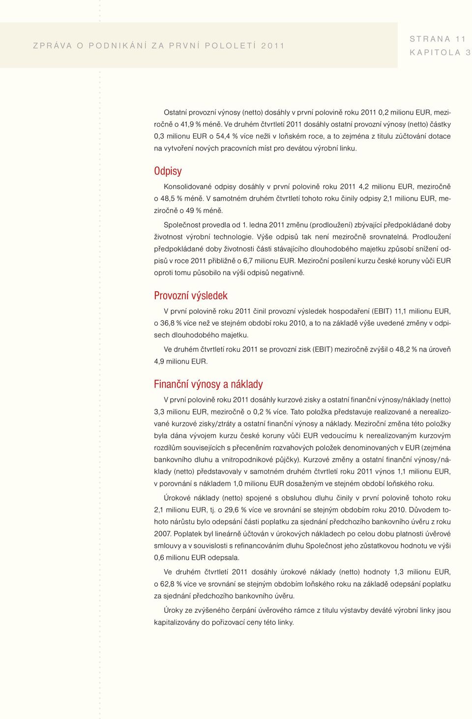 pro devátou výrobní linku. Odpisy Konsolidované odpisy dosáhly v první polovině roku 2011 4,2 milionu EUR, meziročně o 48,5 % méně.