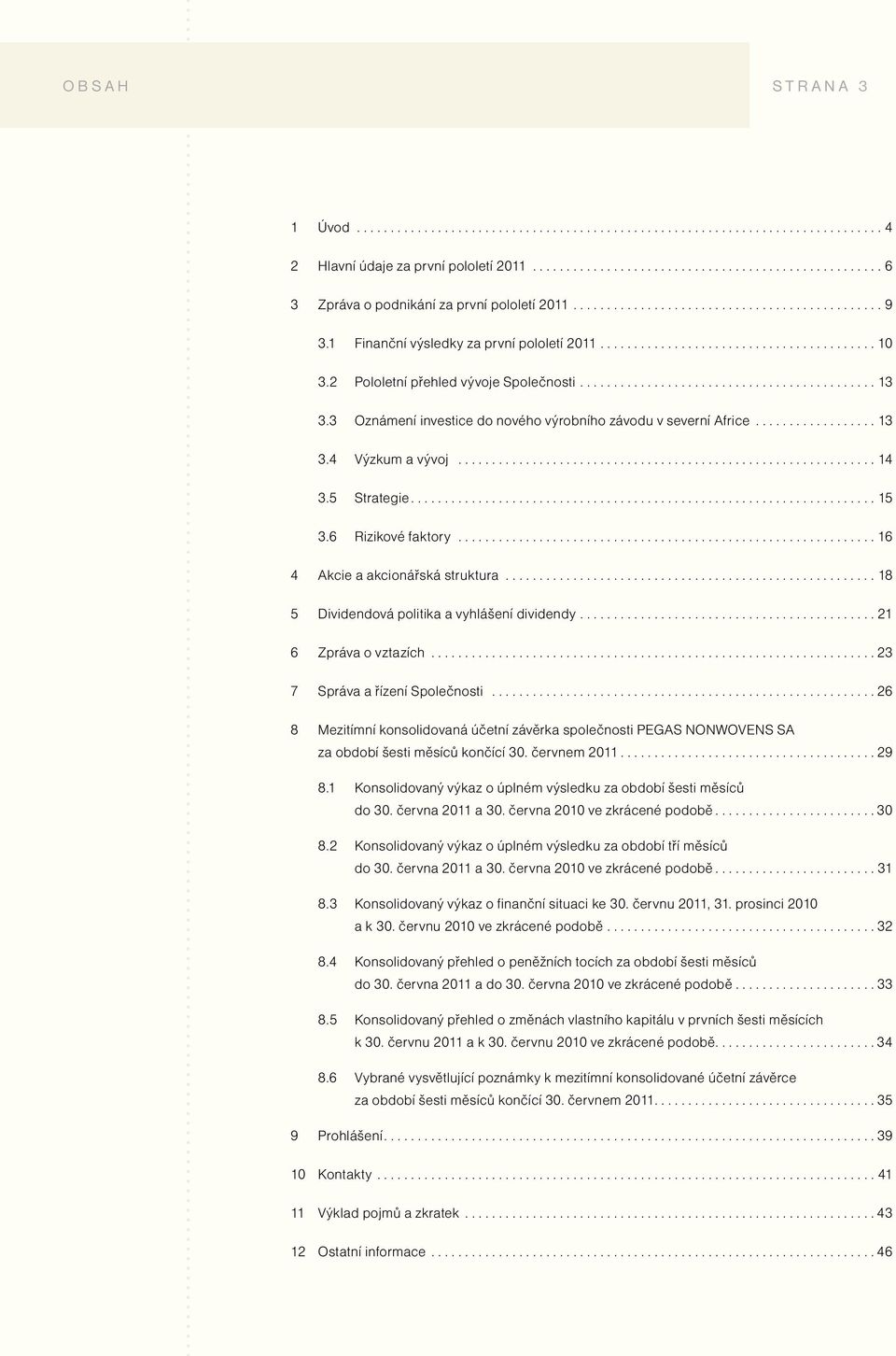 ..16 4 Akcie a akcionářská struktura....................................................... 18 5 Dividendová politika a vyhlášení dividendy... 21 6 Zpráva o vztazích... 23 7 Správa a řízení Společnosti.