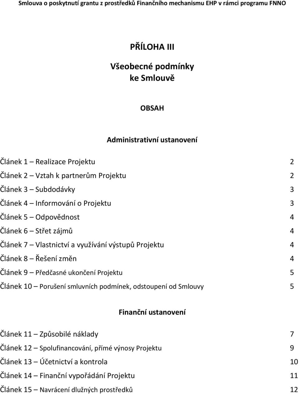 využívání výstupů Projektu 4 Článek 8 Řešení změn 4 Článek 9 Předčasné ukončení Projektu 5 Článek 10 Porušení smluvních podmínek, odstoupení od Smlouvy 5 Finanční ustanovení Článek