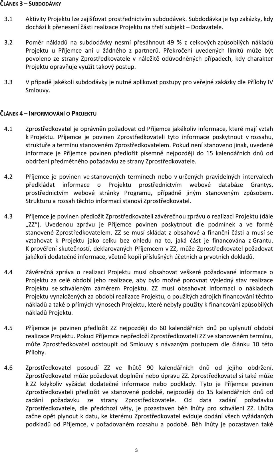 3 V případě jakékoli subdodávky je nutné aplikovat postupy pro veřejné zakázky dle Přílohy IV Smlouvy. ČLÁNEK 4 INFORMOVÁNÍ O PROJEKTU 4.