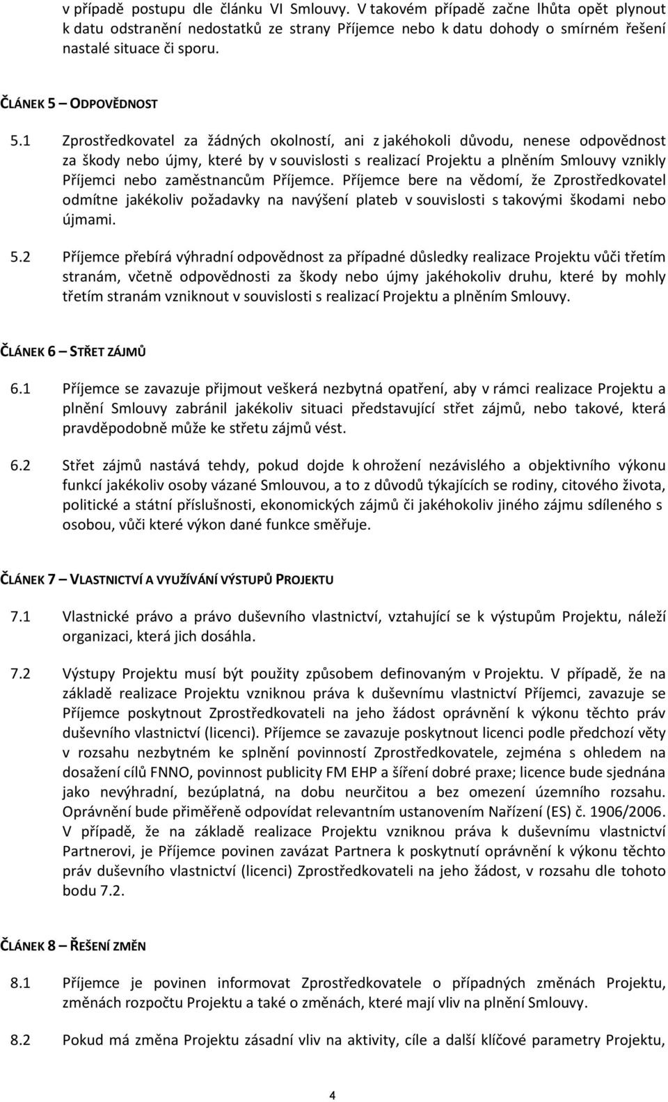 1 Zprostředkovatel za žádných okolností, ani z jakéhokoli důvodu, nenese odpovědnost za škody nebo újmy, které by v souvislosti s realizací Projektu a plněním Smlouvy vznikly Příjemci nebo