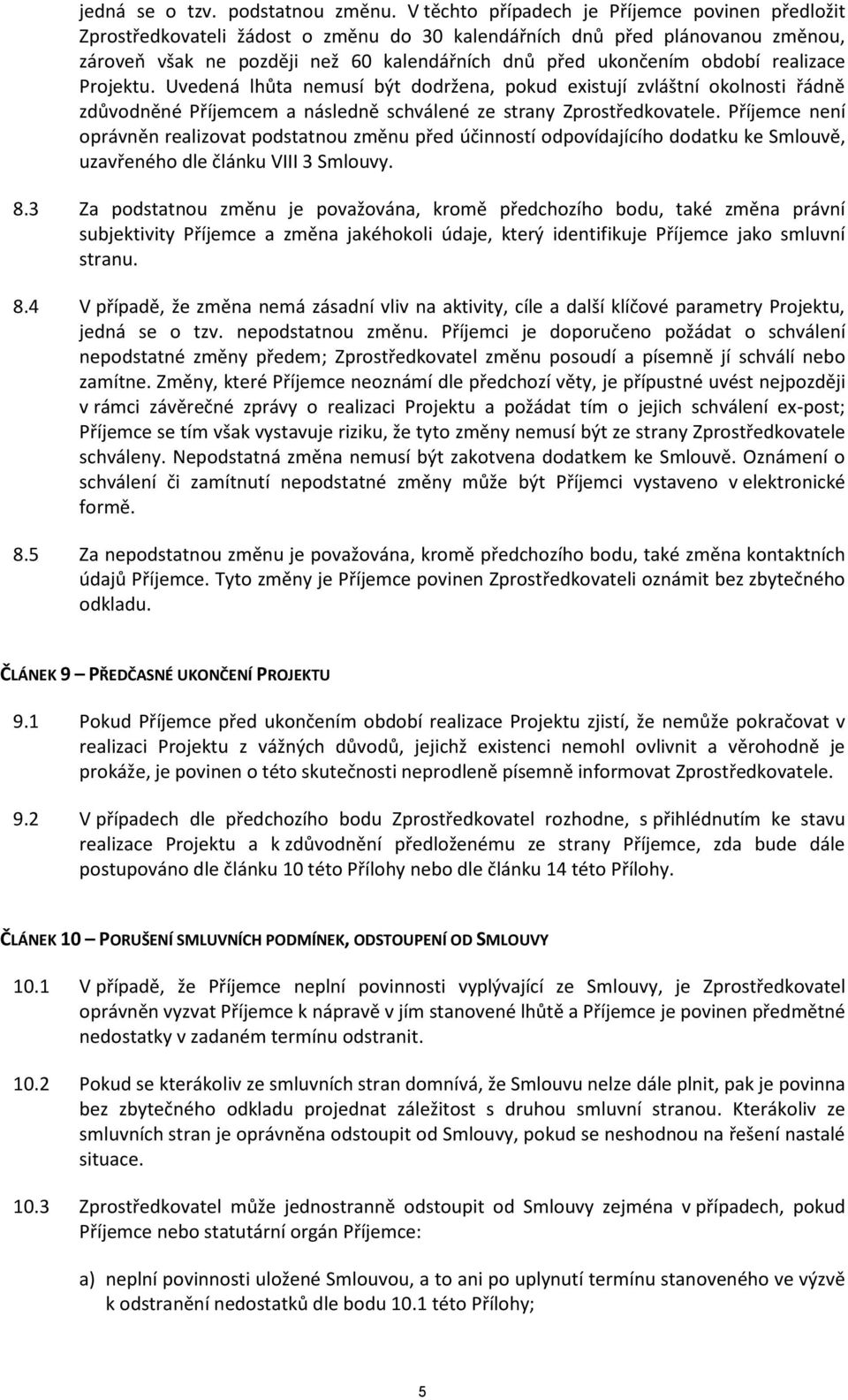 realizace Projektu. Uvedená lhůta nemusí být dodržena, pokud existují zvláštní okolnosti řádně zdůvodněné Příjemcem a následně schválené ze strany Zprostředkovatele.