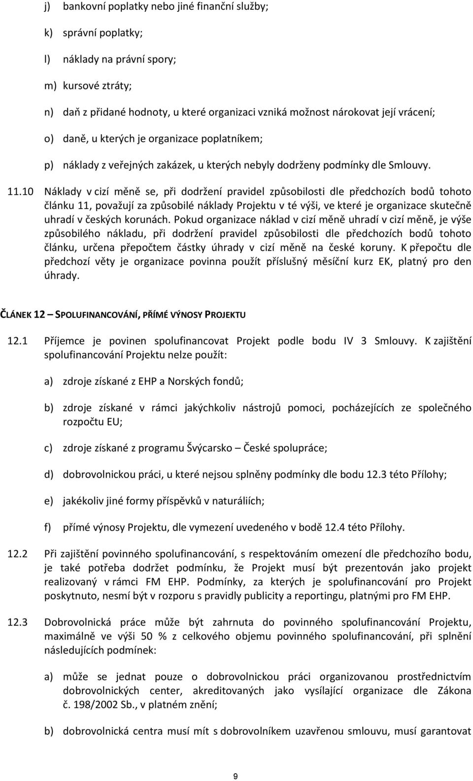 10 Náklady v cizí měně se, při dodržení pravidel způsobilosti dle předchozích bodů tohoto článku 11, považují za způsobilé náklady Projektu v té výši, ve které je organizace skutečně uhradí v českých