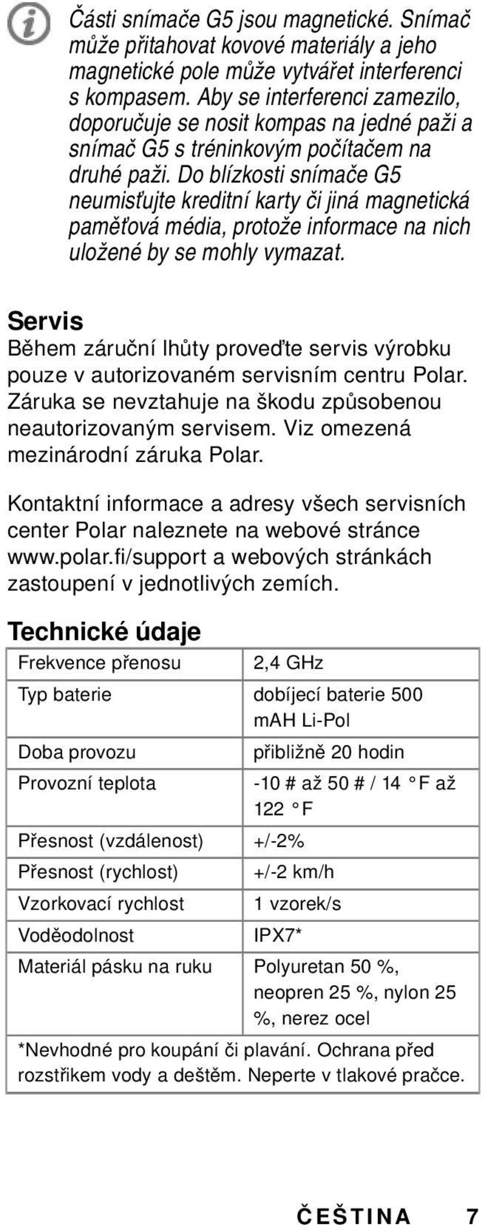 Do blízkosti snímače G5 neumisťujte kreditní karty či jiná magnetická paměťová média, protože informace na nich uložené by se mohly vymazat.