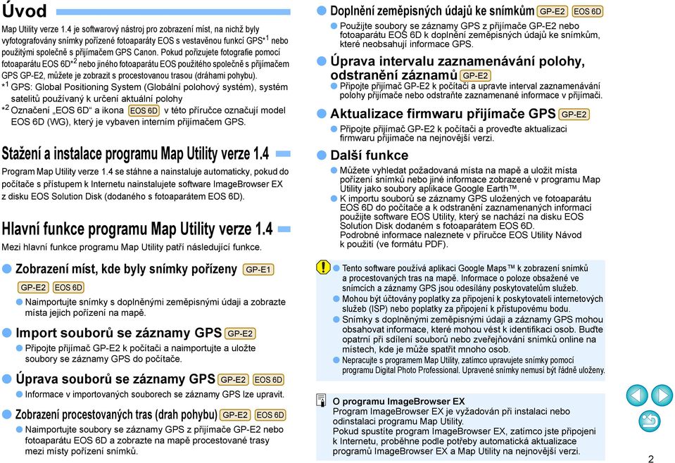 * GPS: Global Positioning System (Globální polohový systém), systém satelitů používaný k určení aktuální polohy * 2 Označení EOS 6D a ikona EOS 6D v této příručce označují model EOS 6D (WG), který je