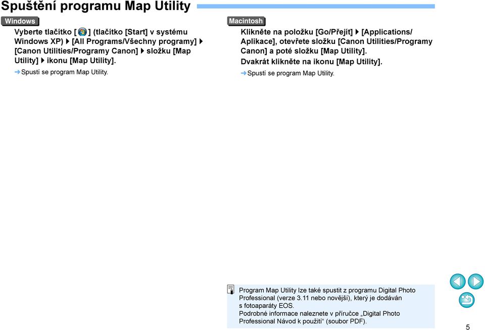 Klikněte na položku [Go/Přejít] [Applications/ Aplikace], otevřete složku [Canon Utilities/Programy Canon] a poté složku [Map Utility].