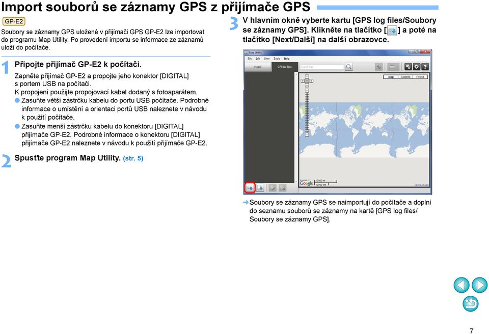 K propojení použijte propojovací kabel dodaný s fotoaparátem. Zasuňte větší zástrčku kabelu do portu USB počítače.