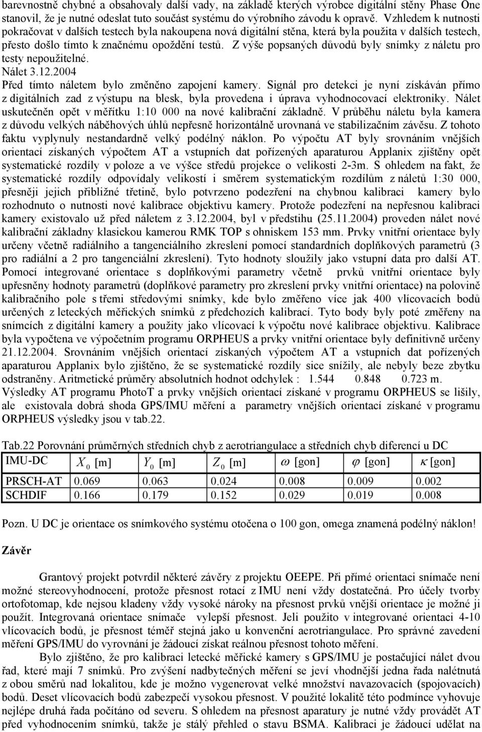 Z výše popsaných důvodů byly snímky z náletu pro testy nepoužitelné. Nálet 3.12.24 Před tímto náletem bylo změněno zapojení kamery.