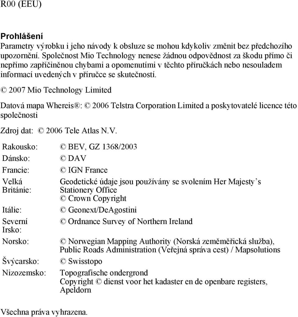 2007 Mio Technology Limited Datová mapa Whereis : 2006 Telstra Corporation Limited a poskytovatelé licence této společnosti Zdroj dat: 2006 Tele Atlas N.V.