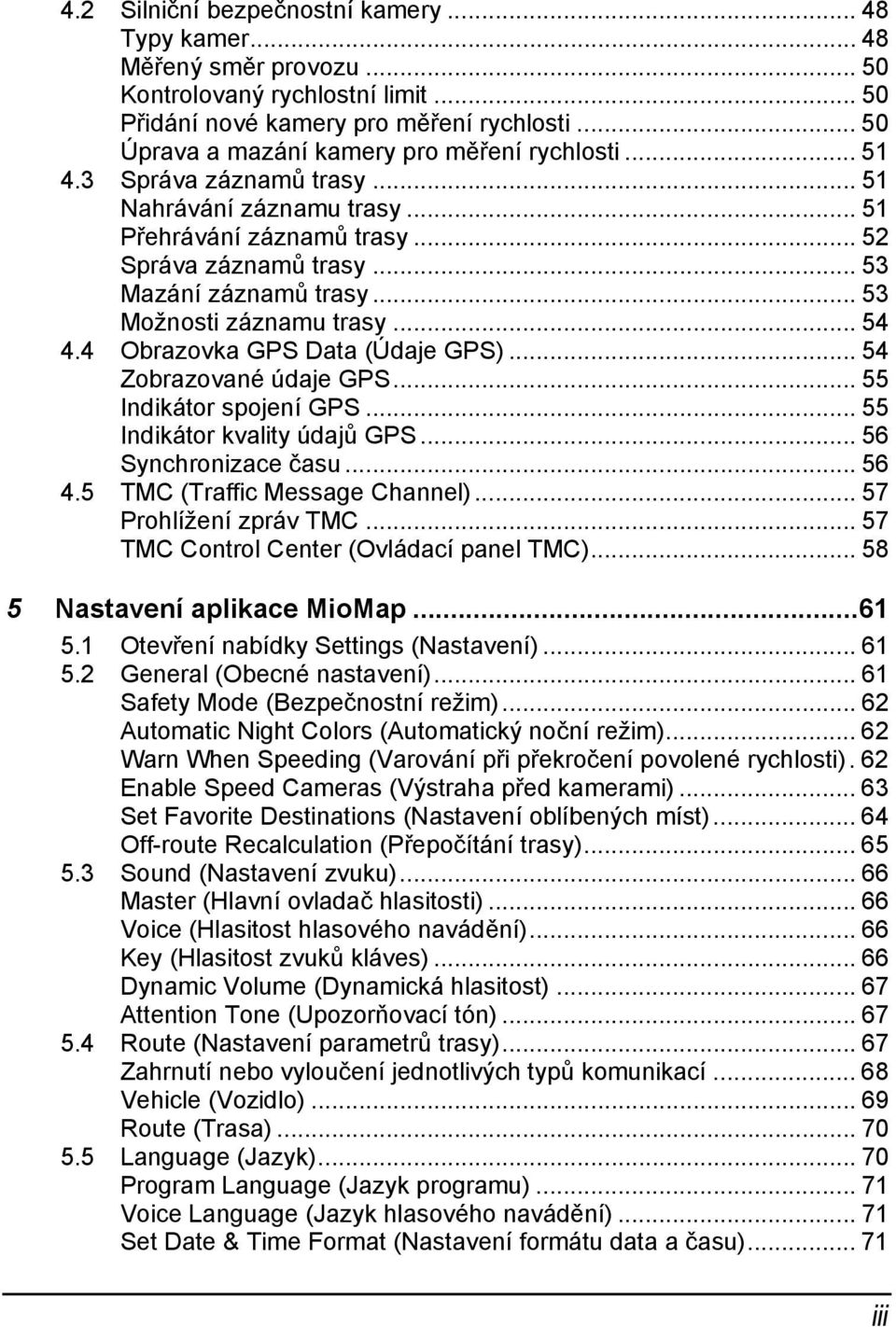 .. 53 Možnosti záznamu trasy... 54 4.4 Obrazovka GPS Data (Údaje GPS)... 54 Zobrazované údaje GPS... 55 Indikátor spojení GPS... 55 Indikátor kvality údajů GPS... 56 Synchronizace času... 56 4.