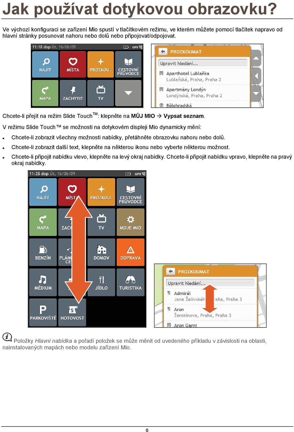 Chcete-li přejít na režim Slide Touch TM : klepněte na MŮJ MIO Vypsat seznam.