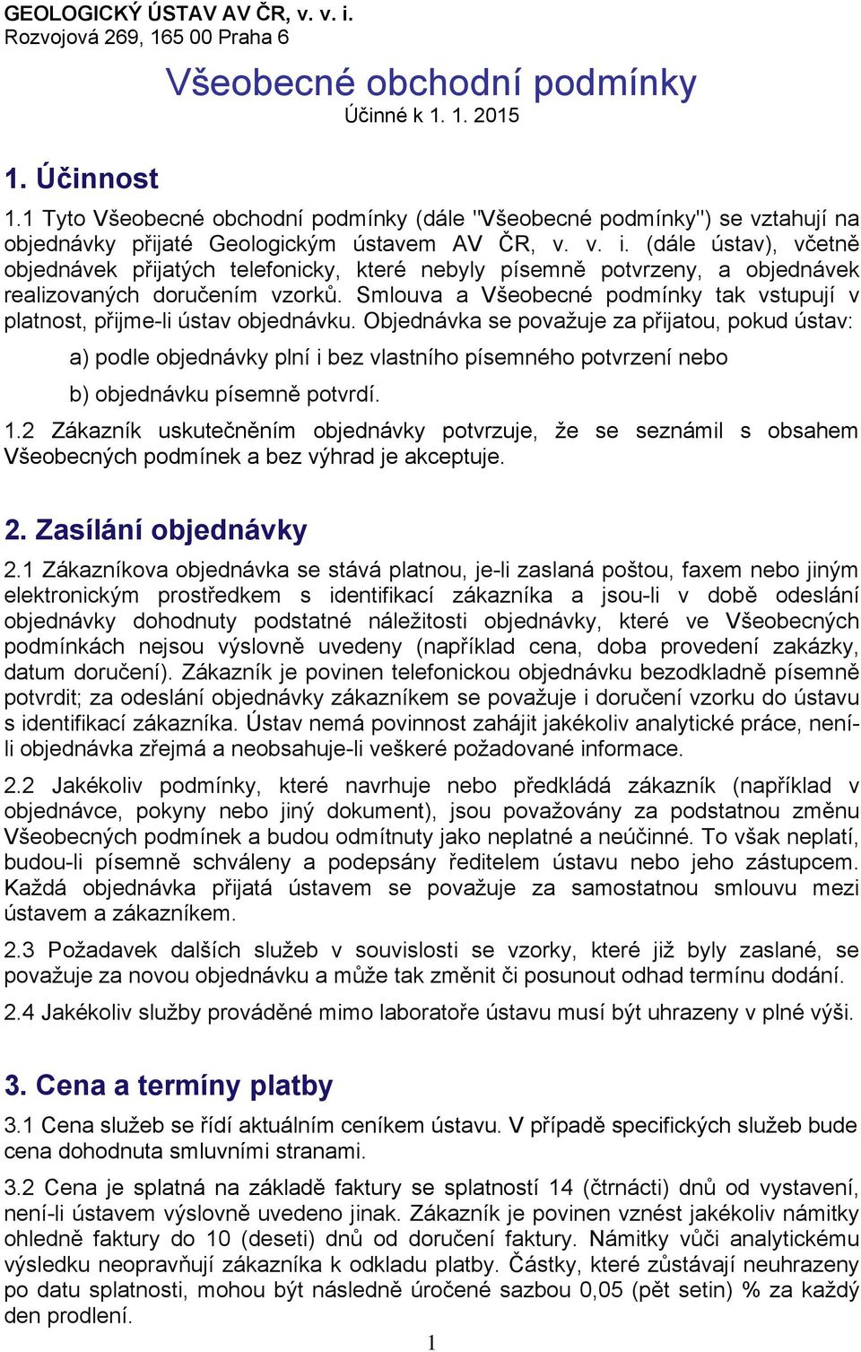 (dále ústav), včetně objednávek přijatých telefonicky, které nebyly písemně potvrzeny, a objednávek realizovaných doručením vzorků.