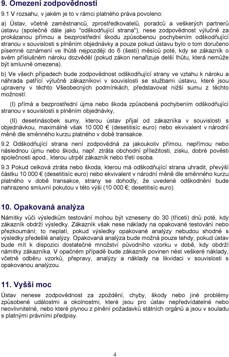 zodpovědnost výlučně za prokázanou přímou a bezprostřední škodu způsobenou pochybením odškodňující stranou v souvislosti s plněním objednávky a pouze pokud ústavu bylo o tom doručeno písemné oznámení