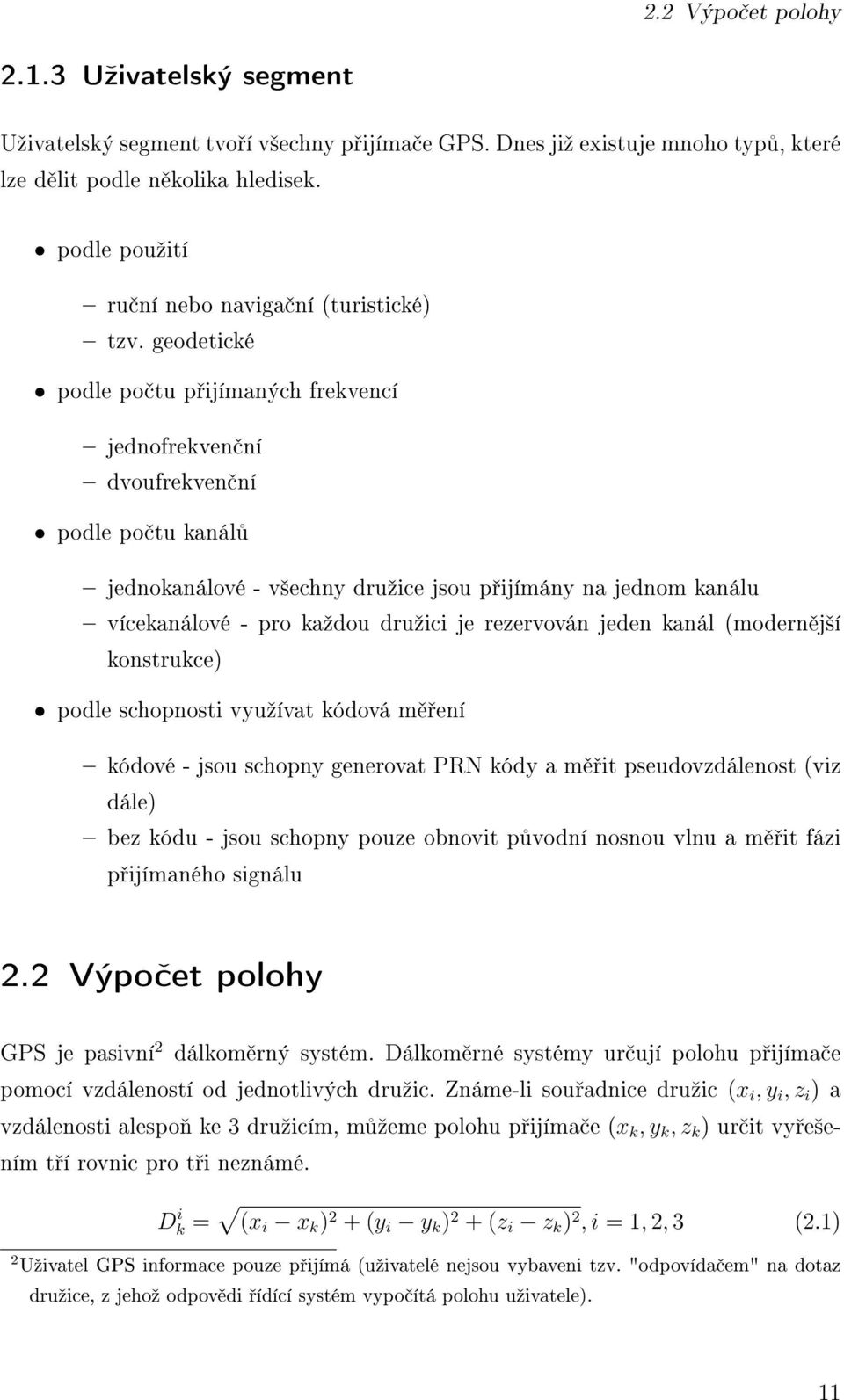 geodetické podle po tu p ijímaných frekvencí jednofrekven ní dvoufrekven ní podle po tu kanál jednokanálové - v²echny druºice jsou p ijímány na jednom kanálu vícekanálové - pro kaºdou druºici je