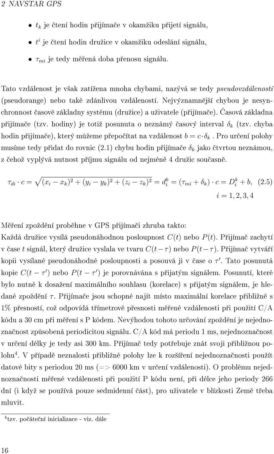 Nejvýznamn j²í chybou je nesynchronnost asové základny systému (druºice) a uºivatele (p ijíma e). ƒasová základna p ijíma e (tzv. hodiny) je totiº posunuta o neznámý asový interval δ k (tzv.