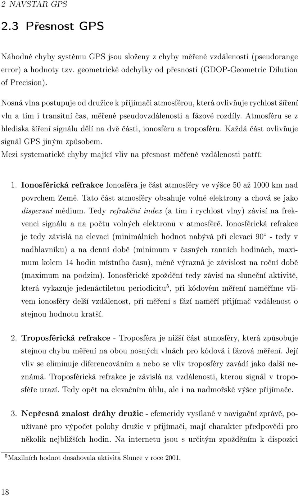 Nosná vlna postupuje od druºice k p ijíma i atmosférou, která ovliv uje rychlost ²í ení vln a tím i transitní as, m ené pseudovzdálenosti a fázové rozdíly.