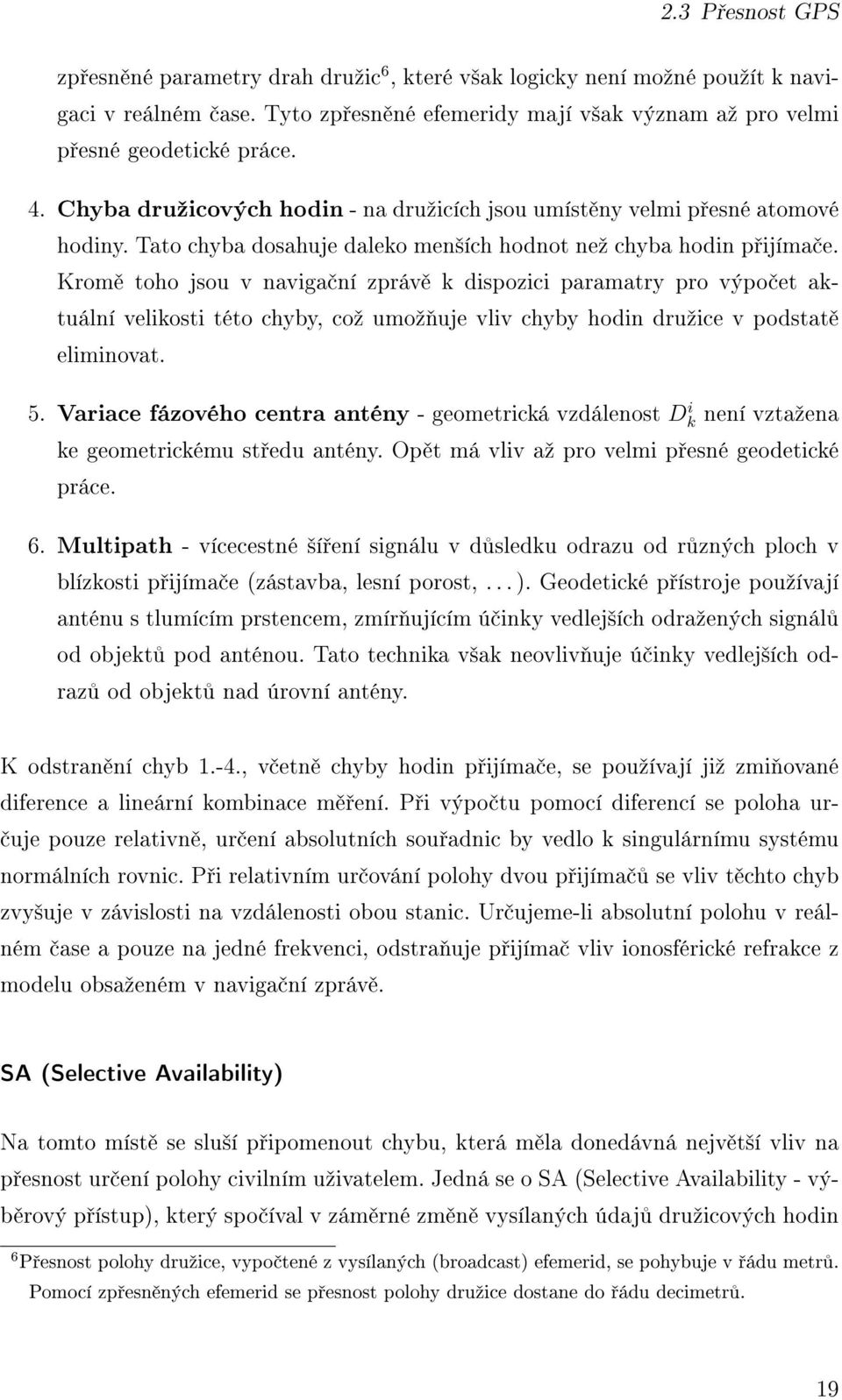 Krom toho jsou v naviga ní zpráv k dispozici paramatry pro výpo et aktuální velikosti této chyby, coº umoº uje vliv chyby hodin druºice v podstat eliminovat. 5.