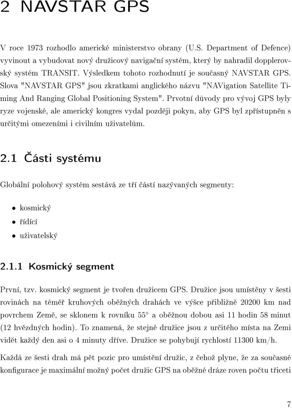 Prvotní d vody pro vývoj GPS byly ryze vojenské, ale americký kongres vydal pozd ji pokyn, aby GPS byl zp ístupn n s ur itými omezeními i civilním uºivatel m. 2.