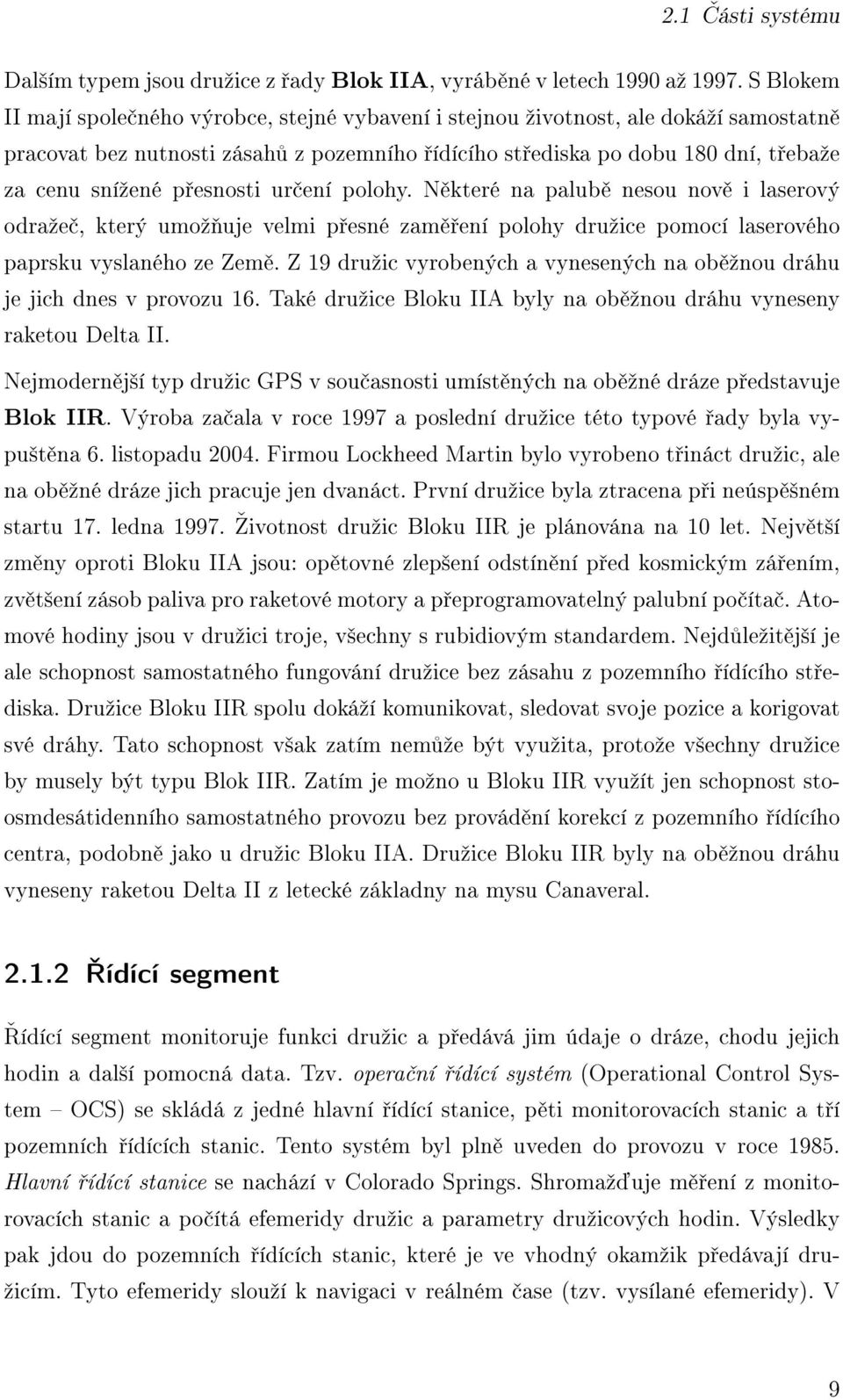 esnosti ur ení polohy. N které na palub nesou nov i laserový odraºe, který umoº uje velmi p esné zam ení polohy druºice pomocí laserového paprsku vyslaného ze Zem.