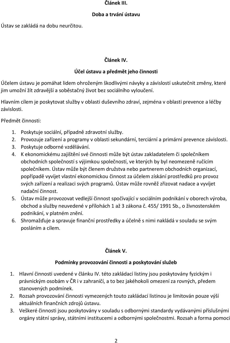 vyloučení. Hlavním cílem je poskytovat služby v oblasti duševního zdraví, zejména v oblasti prevence a léčby závislosti. Předmět činnosti: 1. Poskytuje sociální, případně zdravotní služby. 2.